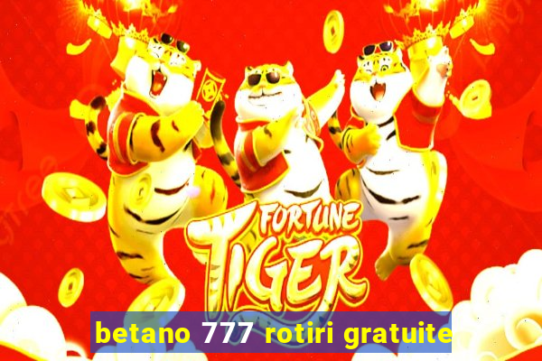 betano 777 rotiri gratuite