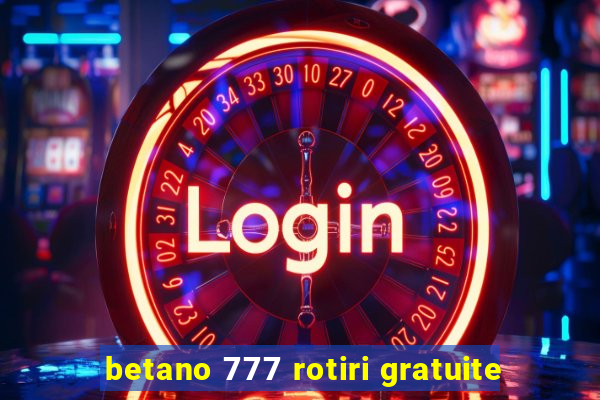 betano 777 rotiri gratuite