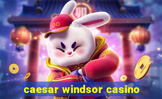 caesar windsor casino