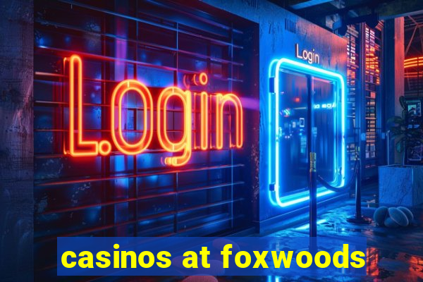 casinos at foxwoods