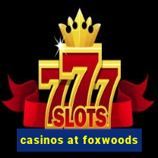 casinos at foxwoods