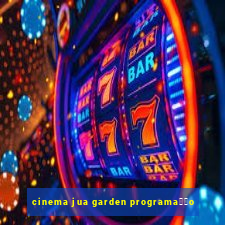 cinema jua garden programa莽茫o