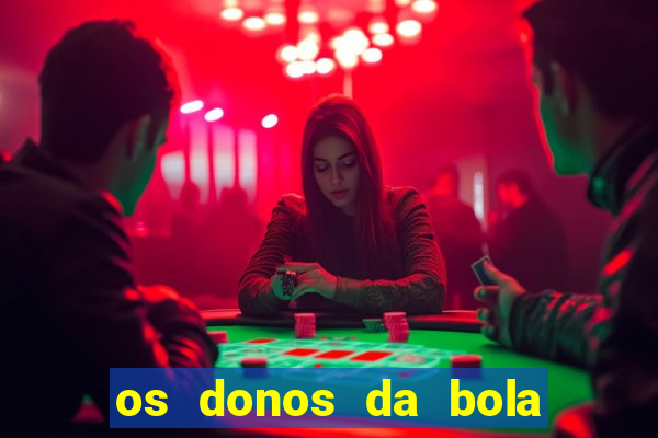 os donos da bola casa de aposta