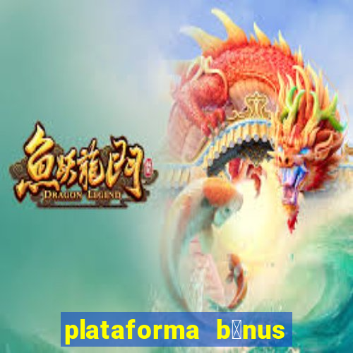 plataforma b么nus no cadastro