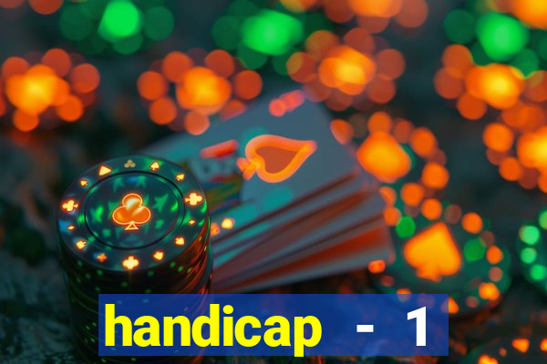 handicap - 1 resultado final