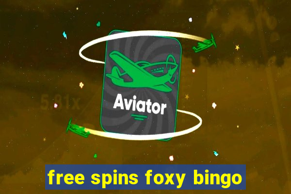 free spins foxy bingo