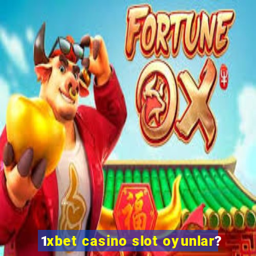 1xbet casino slot oyunlar?