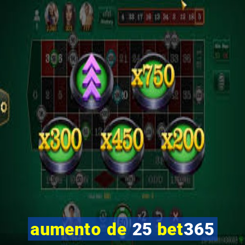 aumento de 25 bet365