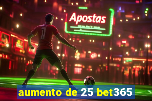 aumento de 25 bet365