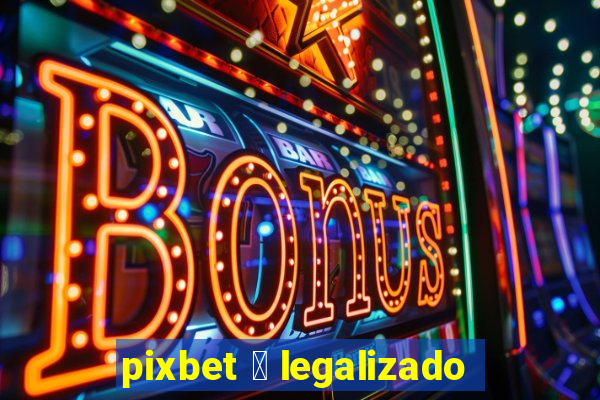 pixbet 茅 legalizado