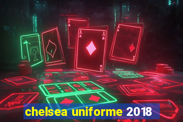 chelsea uniforme 2018