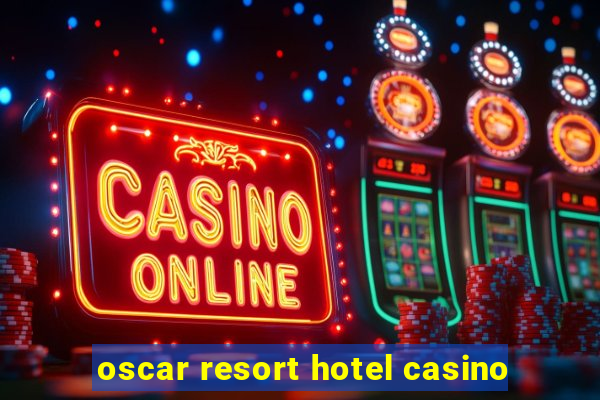 oscar resort hotel casino