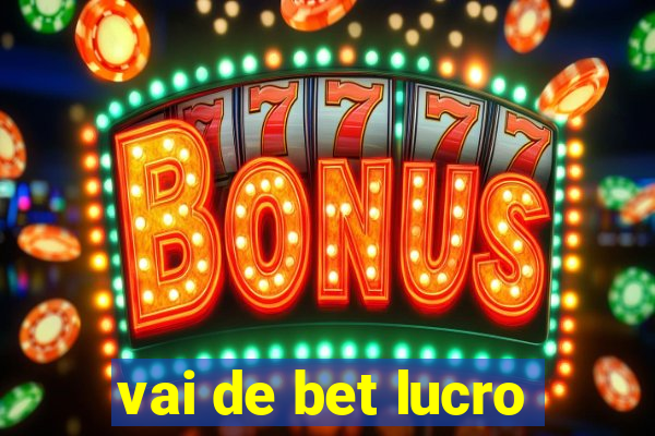 vai de bet lucro