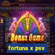 fortuna x psv