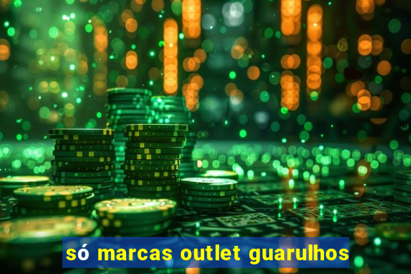 só marcas outlet guarulhos