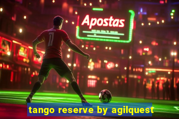 tango reserve by agilquest