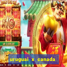 uruguai x canada onde assistir