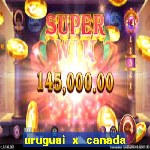 uruguai x canada onde assistir