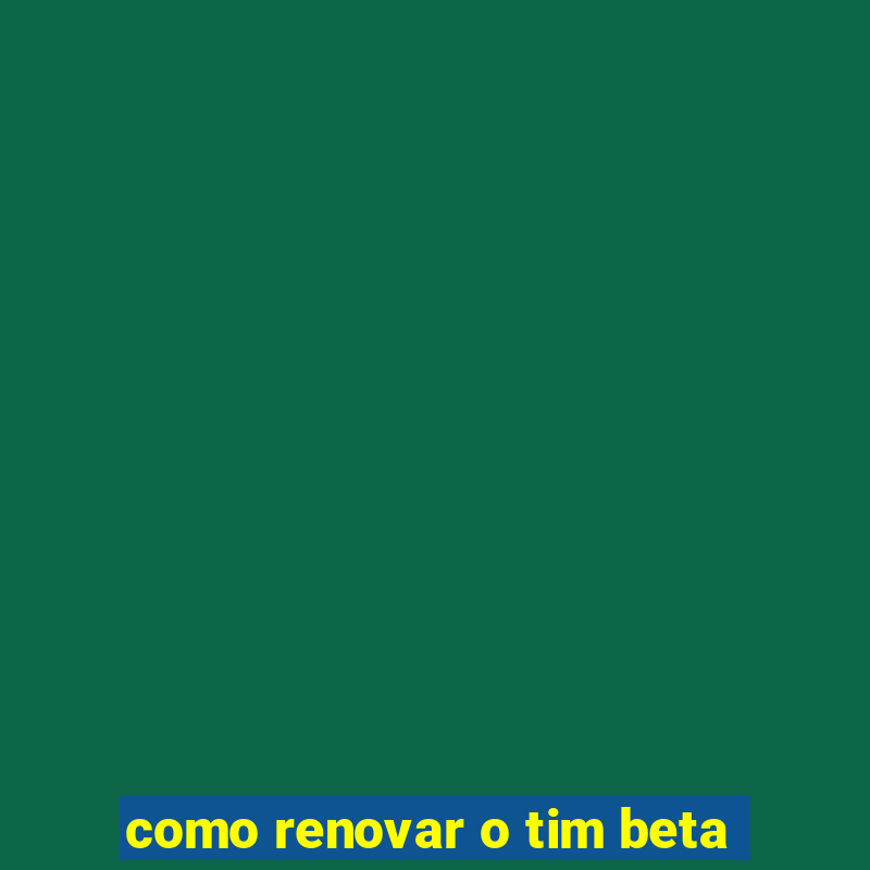 como renovar o tim beta