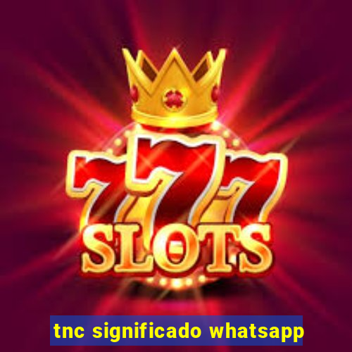 tnc significado whatsapp