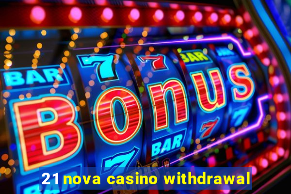 21 nova casino withdrawal