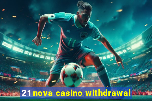 21 nova casino withdrawal