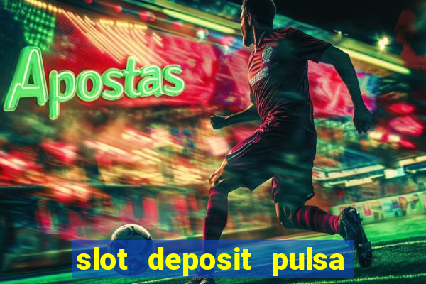 slot deposit pulsa tanpa potongan