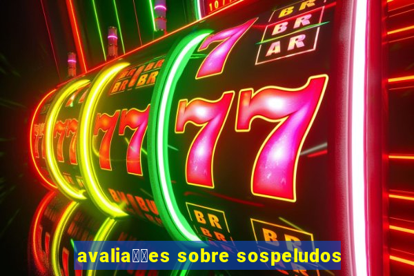 avalia莽玫es sobre sospeludos