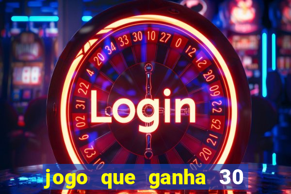 jogo que ganha 30 reais no cadastro