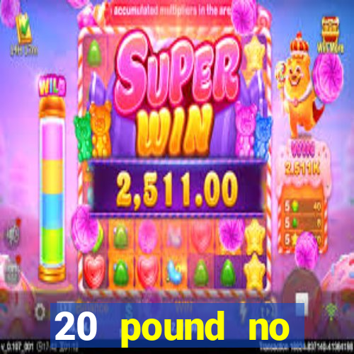 20 pound no deposit casino