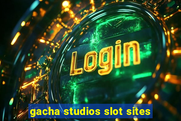 gacha studios slot sites