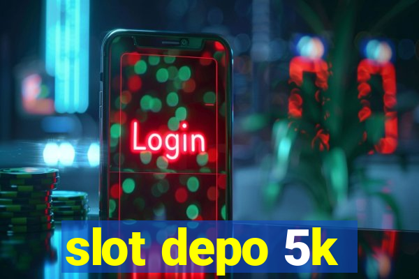 slot depo 5k