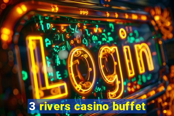 3 rivers casino buffet