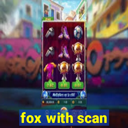 fox with scan