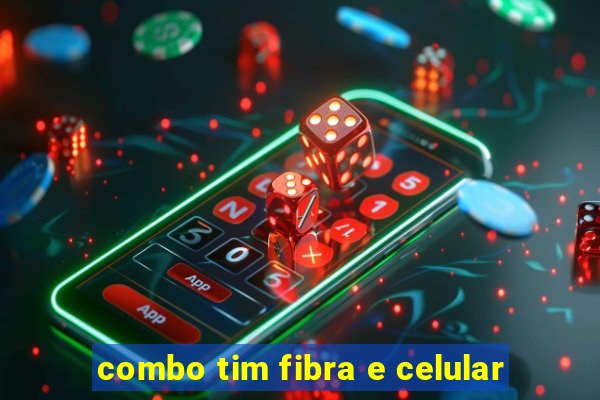 combo tim fibra e celular