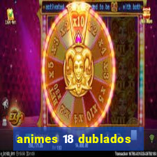 animes 18 dublados