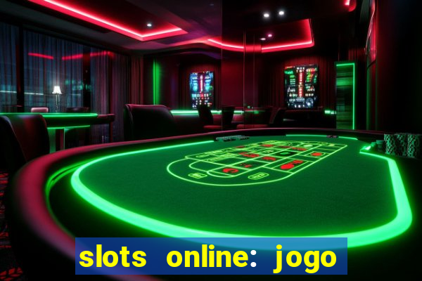 slots online: jogo ca?a níquel