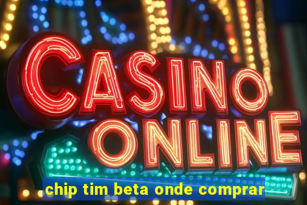 chip tim beta onde comprar