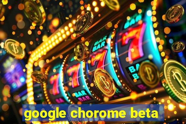 google chorome beta