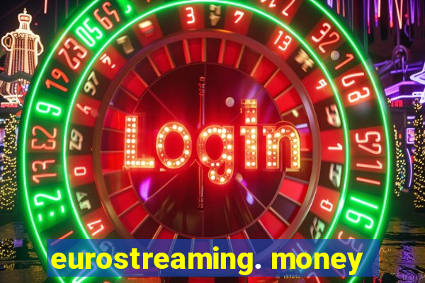 eurostreaming. money