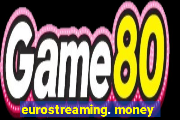 eurostreaming. money