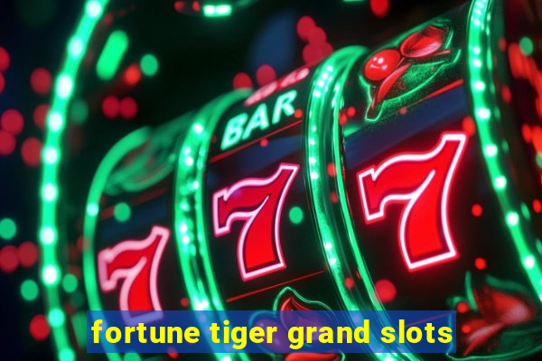 fortune tiger grand slots