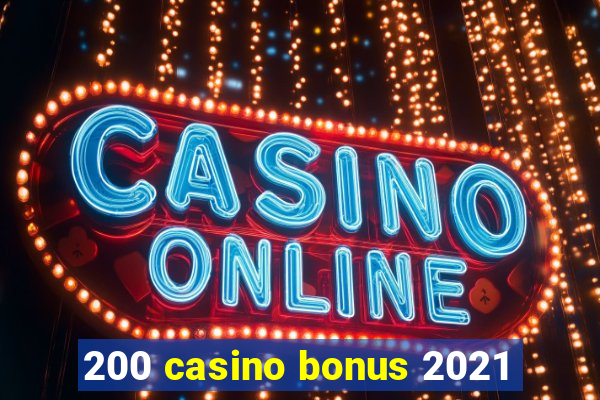 200 casino bonus 2021