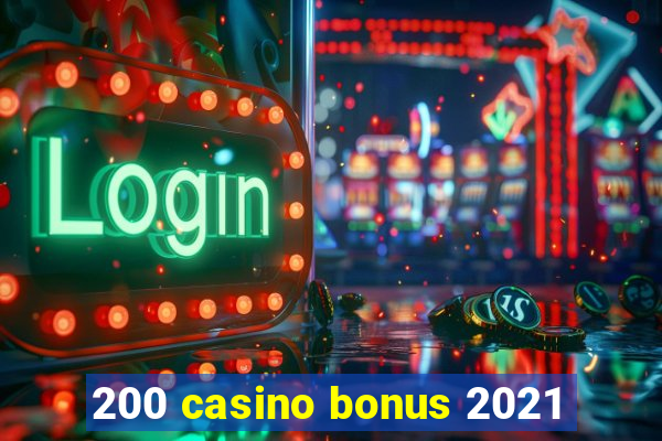 200 casino bonus 2021