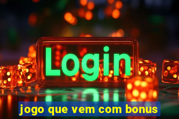 jogo que vem com bonus