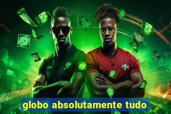 globo absolutamente tudo