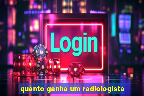 quanto ganha um radiologista