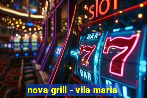 nova grill - vila maria