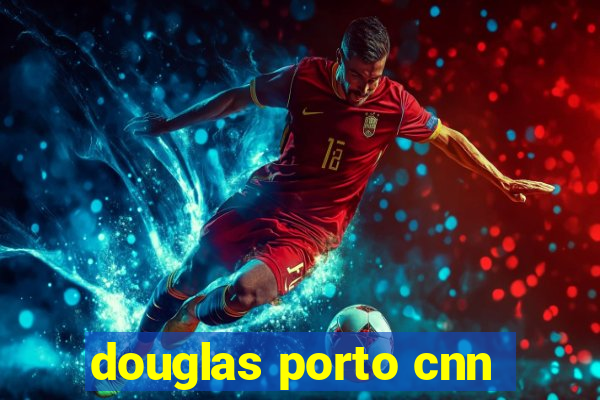 douglas porto cnn