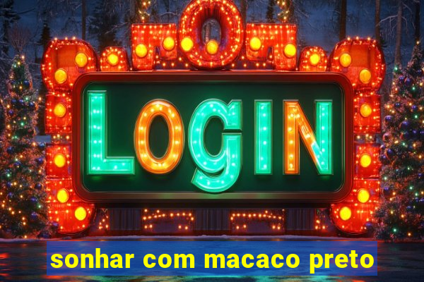 sonhar com macaco preto